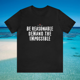 Be Reasonable Demand The Impossible Unisex T-Shirt