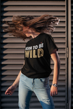 Born To Be Wild Unisex T-Shirt and Women's Slim Fit T-Shirt